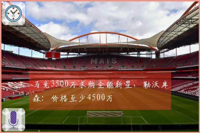 马竞3500万求购全能新星，勒沃库森：价格至少4500万