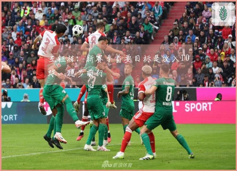 王钰栋：新赛季首要目标是攻入10球，稳步前行