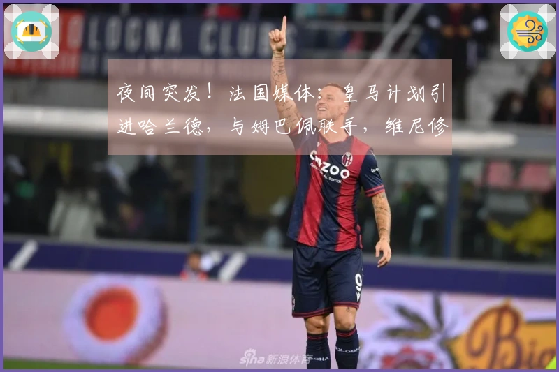 夜间突发！法国媒体：皇马计划引进哈兰德，与姆巴佩联手，维尼修斯或将被出售