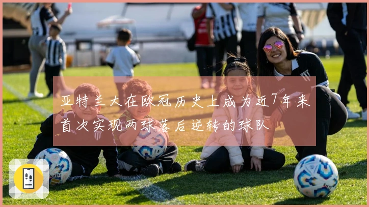 亚特兰大在欧冠历史上成为近7年来首次实现两球落后逆转的球队