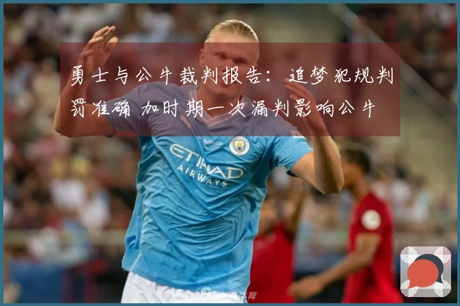 勇士与公牛裁判报告：追梦犯规判罚准确 加时期一次漏判影响公牛
