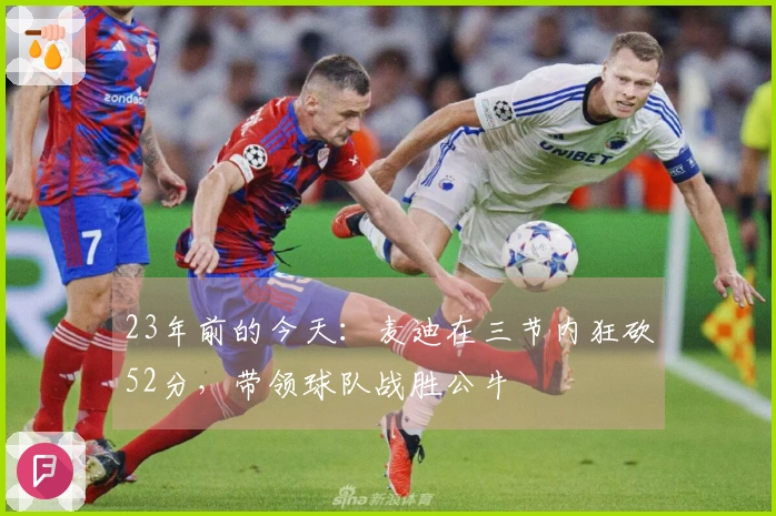 23年前的今天：麦迪在三节内狂砍52分，带领球队战胜公牛