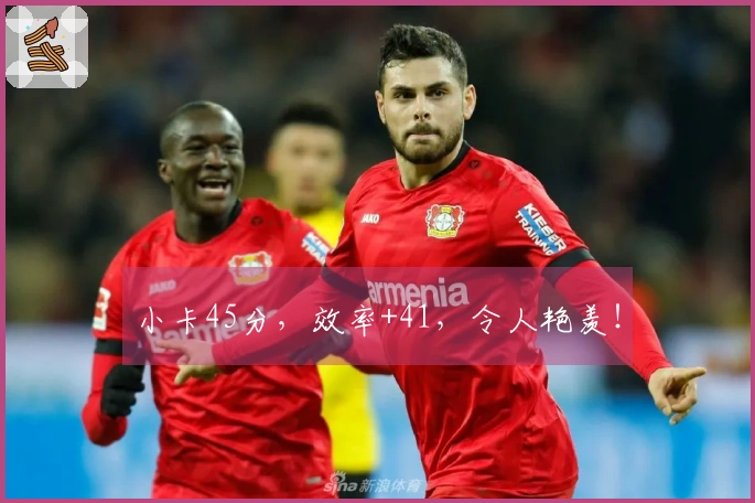 小卡45分，效率+41，令人艳羡！